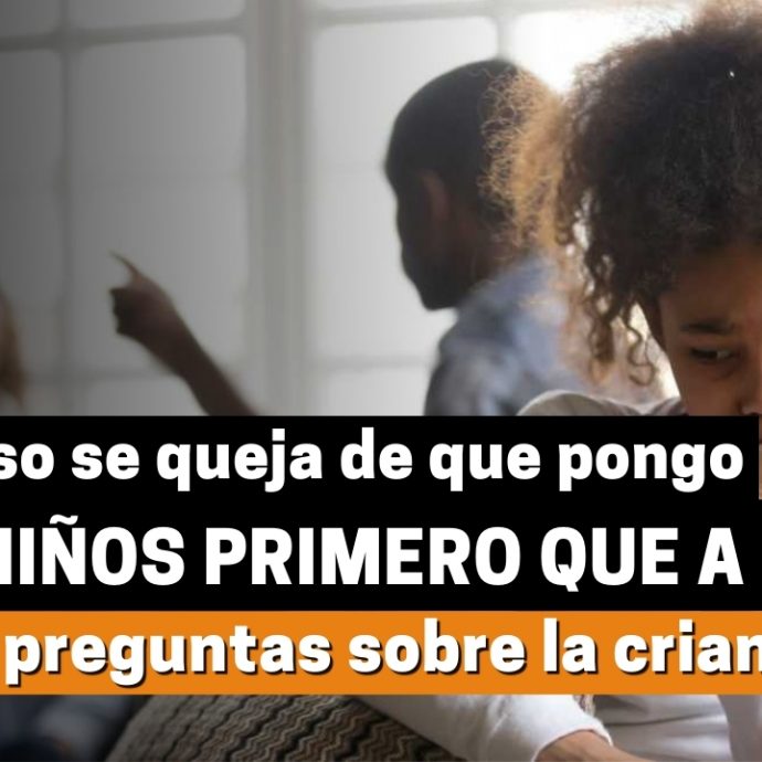 Mi esposo se QUEJA de que PONGO a los niños PRIMERO que a él