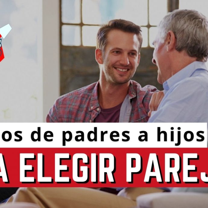 CONSEJOS de padres a hijos para ELEGIR PAREJA