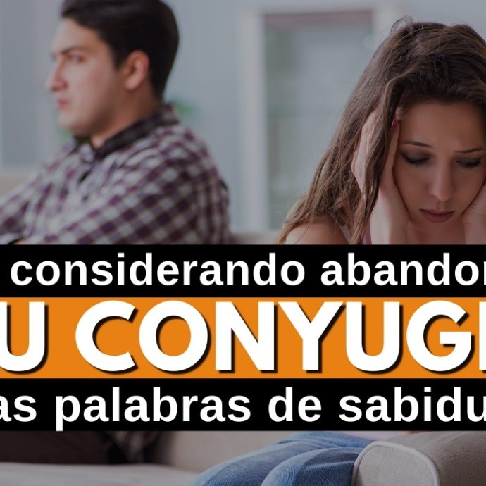 ¿Estás considerando ABANDONAR a tu cónyuge? - Algunas palabras de SABIDURIA