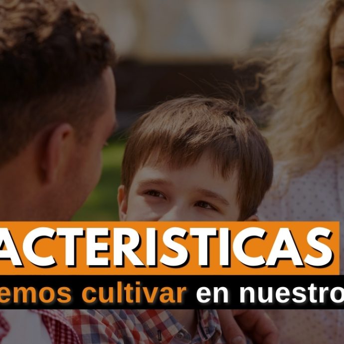 Características que DEBEMOS CULTIVAR en nuestros HIJOS